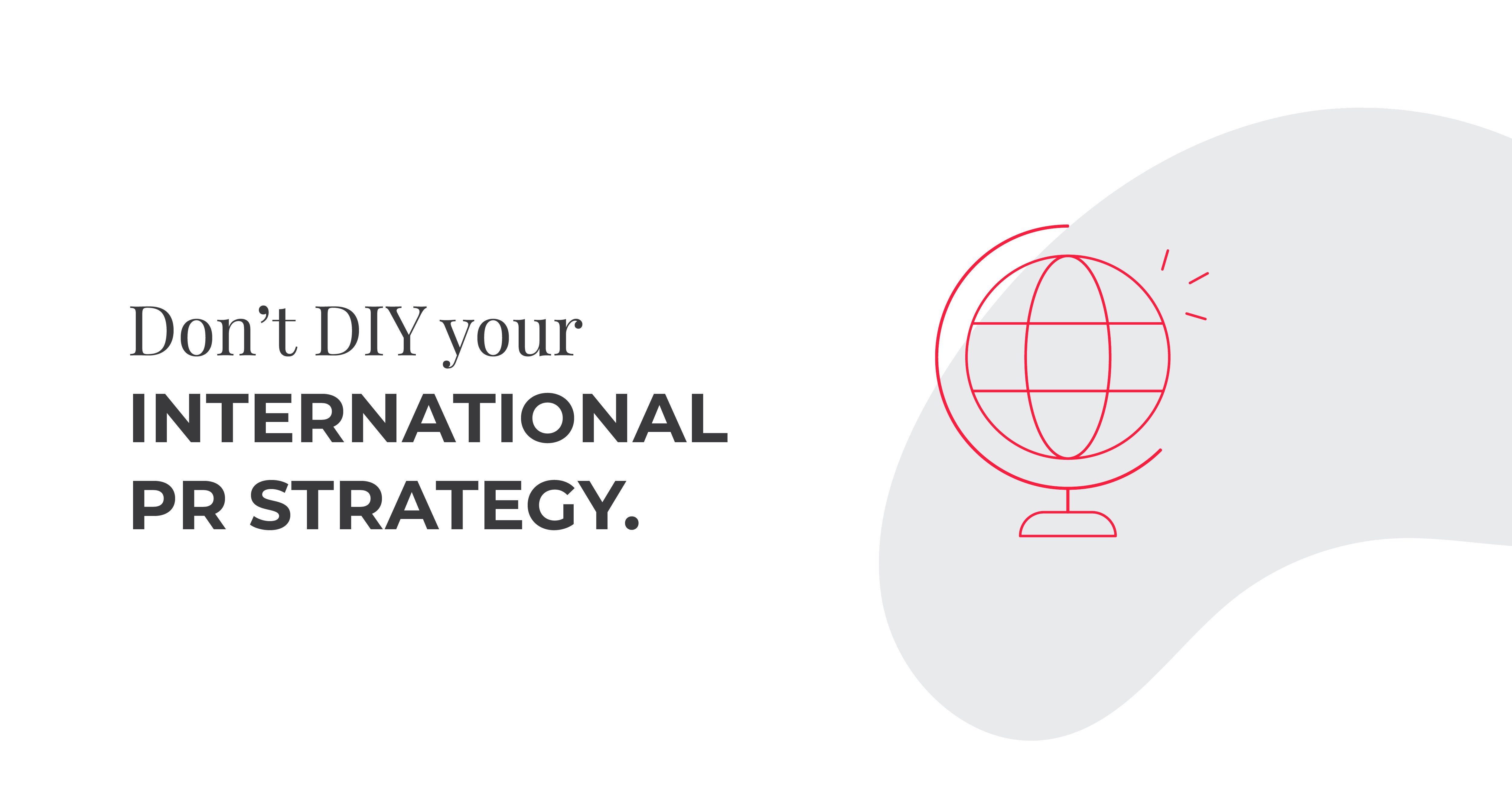 dont DIY your international PR strategy